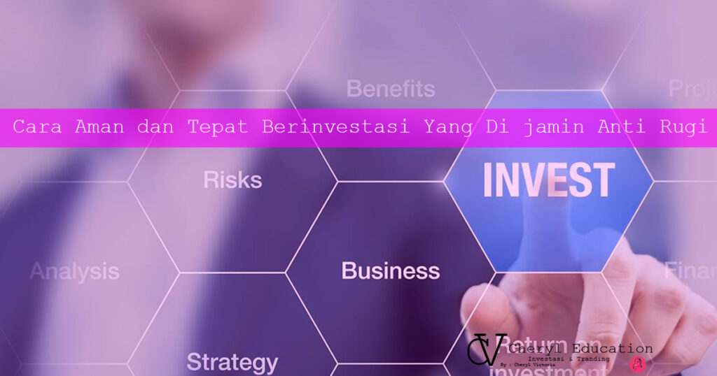 Cara Aman dan Tepat Berinvestasi yang Dijamin Anti Rugi